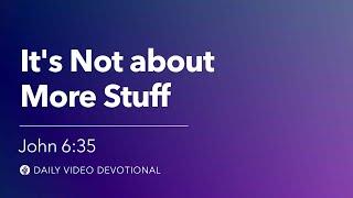 It’s Not about More Stuff | John 6:35 | Our Daily Bread Video Devotional