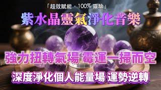 靈氣淨化音樂 【紫水晶靈氣 100%淨化磁場  】強力扭轉氣場 霉運一掃而空 深度淨化個人能量場 強勢轉運  吸引力法則，能量音樂，宇宙法則，睡眠陪伴，淨化磁場