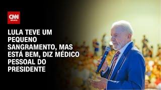 Lula teve um pequeno sangramento, mas está bem, diz médico pessoal do presidente | CNN PRIME TIME