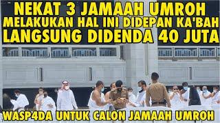 NEKAT 3 JAMAAH UMROH MELAKUKAN HAL INI DIDEPAN KA'BAH LANGSUNG DIDENDA 40 JUTA |WASP4DA CALON JAMAAH