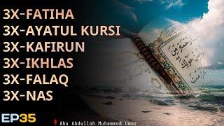 3X FATIHA 3X AYATUL KURSI 3X KAFIRUN 3X IKHLAS 3X FALAQ 3X NAS | EP 035 | Abu Abdullah Muhammad Umar