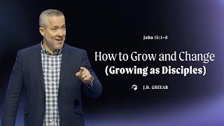 How to Grow and Change (Growing as Disciples) | J.D. Greear | January 28, 2024