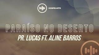 Pr. Lucas ft. Aline Barros - Paraíso no Deserto | Gospel Hits