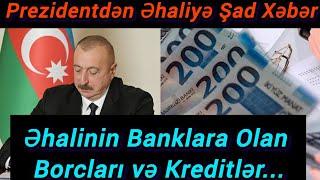 Prezidentdən Əhaliyə Şad Xəbər: Əhalinin Banklara Olan Borcları və Kreditlər...