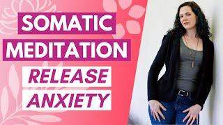 SOMATIC MEDITATION | Release Anxiety From Your Body