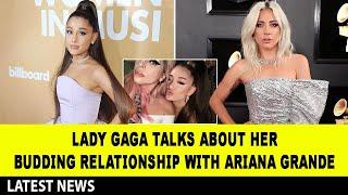 Lady Gaga talks about her budding relationship with Ariana Grande