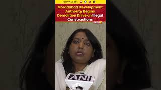 Moradabad Development Authority Begins Demolition Drive on Illegal Constructions