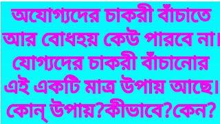 অযোগ্যদের চাকরী বাঁচাতে কেউ পারবে না।যোগ্যদের চাকরী বাঁচানোর এই একটি মাত্র উপায় আছে।কোন্ উপায়?কেন?