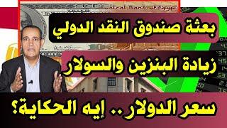 بعثة صندوق النقد الدولى | أسباب زيادة أسعار البنزين والسولار .. سعر الدولار .. والمواطن يدفع الضريبة