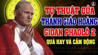 CUỘC ĐỜI THÁNH GIÁO HOÀNG GIOAN PHAOLÔ 2 (PHẦN CUỐI) QUÁ HAY VÀ CẢM ĐỘNG