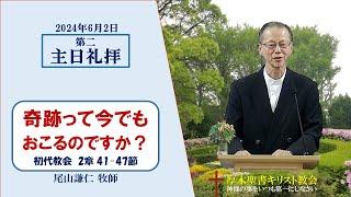 2024/6/2 第二主日礼拝 「奇跡って今でも起こるのですか？」 初代教会 2：41-47 尾山謙仁 牧師