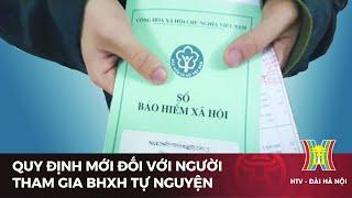 Quy định mới đối với người tham gia BHXH tự nguyện | Tin tức