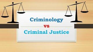 THE DIFFERENCE BETWEEN CRIMINOLOGY AND CRIMINAL JUSTICE