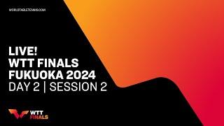 LIVE! | WTT Finals Fukuoka 2024 | Day 2 | Session 2