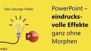 Das #Lösungsvideo 463: PowerPoint – eindrucksvolle Effekte ganz ohne Morphen