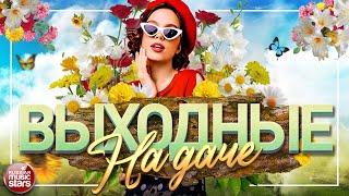 ВЫХОДНЫЕ НА ДАЧЕ  ДУШЕВНЫЕ ПЕСНИ ДЛЯ ХОРОШЕГО НАСТРОЕНИЯ  FAVORITE SONGS  21 