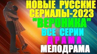 Новые Русские сериалы. Драма, мелодрама: "Вероника" -  все серии  (как отомстить за смерть отца)