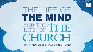 Ken Myers, "The Life of the Mind and the Life of the Church," Part 1