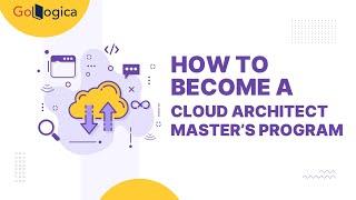 How to Become a Cloud Architect Master’s Program | GoLogica