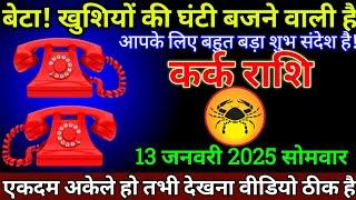 कर्क राशि 13 जनवरी 2025 से बेटा खुशियों की घंटी बजने वाली है बड़ी खुशखबरी | Kark Rashi