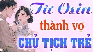 Truyện Khuya Hay  : TỪ OSIN THÀNH VỢ CẬU CHỦ | Truyện Ngôn Tình Hay Nhất 2025