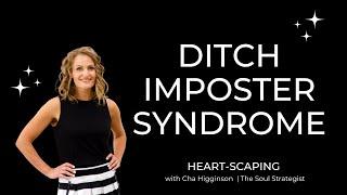 Ditch Imposter Syndrome | Heartscaping with Cha Higginson | The Soul Strategist