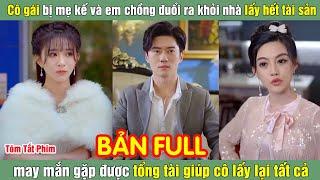 Cô gái bị mẹ kế và em chồng đuổi ra khỏi nhà lất hết tài sản may mắn gặp tổng tài giúp cô lấy lại