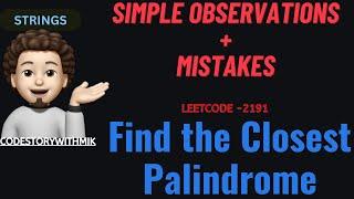 Find the Closest Palindrome | Simple Observations | Leetcode 564 | codestorywithMIK