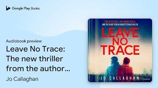 Leave No Trace: The new thriller from the… by Jo Callaghan · Audiobook preview