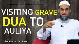 Visiting Graves To Dua Auliya ~ Mufti Ammaar Saeed