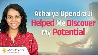 Acharya Upendra Ji Helped Me Realise My True Potential | Testimonial | Antar Yog Foundation