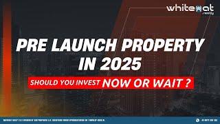 Prelaunch Property in 2025: Should You Invest Now or Wait?