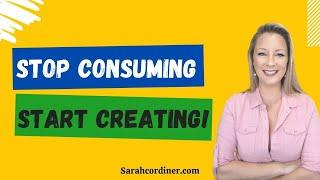 Stop Consuming - Start Creating!