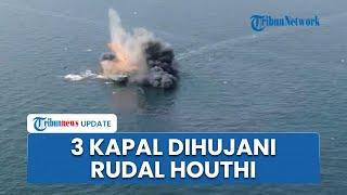 Houthi Blokade Laut Israel, 3 Kapal Hancur Dihujani Rudal saat Nekat Masuk ke Perairan Terlarang