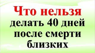 Что нельзя делать 40 дней после смерти близких и родственников