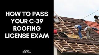 Pass Your C-39 Roofing License Exam in 5 Easy Steps - California Roofing Contractor License Secrets!