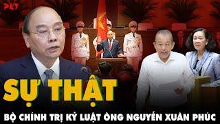 SỰ THẬT PHẢI BIẾT về việc Bộ Chính trị KỶ LUẬT ÔNG NGUYỄN XUÂN PHÚC sau gần 1 năm xin từ chức | PKT