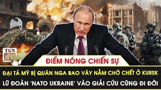 Đại tá Mỹ bị quân Nga bao vây nằm chờ chết ở Kursk, lữ đoàn ‘NATO Ukraine’ vào giải cứu cũng đi đời