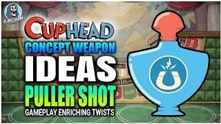 WEAPON Ideas For CUPHEAD -  PULLER  Shot | PART 4