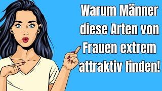 Warum Männer diese Arten von Frauen extrem attraktiv und anziehend finden!