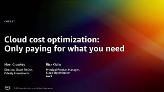 AWS re:Invent 2022 - Cloud cost optimization: Only paying for what you need (COP207)