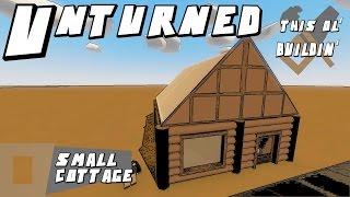 Unturned This Ol' Buildin' - THE SMALL COTTAGE - (BUILDING TUTORIALS)