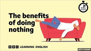 The benefits of doing nothing ⏲️ 6 Minute English