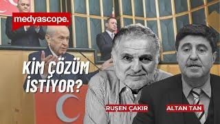 Kim çözüm istiyor, kim istemiyor? | Ruşen Çakır ve Altan Tan