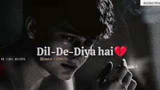 Dil De Diya Hai Jan Tumh Dege Dakha nhi Karege Sanam Sed Song Lofy Song India #lofi #music #song