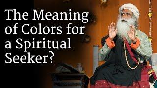 The Meaning of Colors for a Spiritual Seeker | Sadhguru