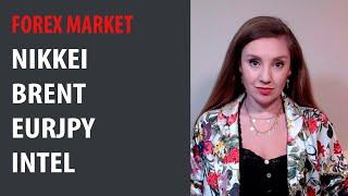 Forex Market: Nikkei, Brent, EURJPY, Intel