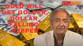 GOLD WILL GET GOLDER, DOLLAR FALLING DEEPER