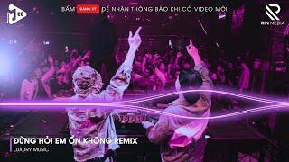 Đừng Hỏi Em Ổn Không Remix - Em Đã Rất Mạnh Mẽ Để Cố Gắng Quên Anh Rồi Remix Tik Tok