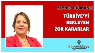 ZEYNEP GÜRCANLI -"TÜRKİYE'Yİ BEKLEYEN ZOR KARARLAR" * Köşe Yazısı Dinle *